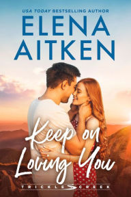 Title: Keep On Loving You (Trickle Creek, #5), Author: Elena Aitken