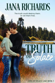 Title: Truth and Solace (Love at Solace Lake, #3), Author: Jana Richards