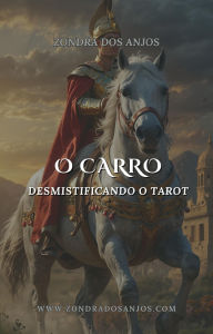 Title: Desmistificando o Tarot - O Carro (Desmistificando o Tarot - Os 22 Arcanos Maiores., #7), Author: Zondra dos Anjos