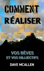 Title: Comment Réaliser Vos Rêves et Vos Objjectifs, Author: Dave McAllen