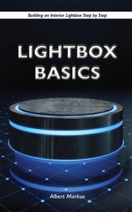 Title: Lightbox Basics - Building an Interior Lightbox Step by Step, Author: Albert Markus