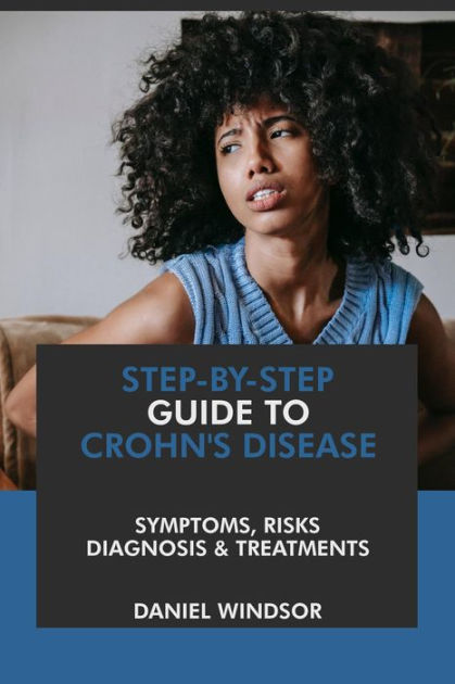 Step By Step Guide To Crohn S Disease Symptoms Risks Diagnosis Treatments By Daniel Windsor