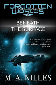 Title: Beneath the Surface (Starfire Angels: Forgotten Worlds, #15), Author: M. A. Nilles
