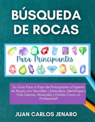 Title: Búsqueda de rocas Para Principiantes: Su Guía Paso a Paso de Principiante a Experto en Rocas con Sencillez ¡Descubra, Identifique y Pula Gemas, Minerales y Fósiles Como un Profesional!, Author: Juan Carlos Jenaro
