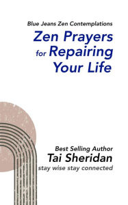Title: Zen Prayers For Repairing Your Life, Author: Tai Sheridan