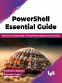 PowerShell Essential Guide: Master the Fundamentals of PowerShell Scripting and Automation