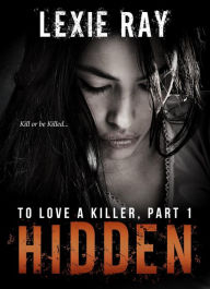 Title: Hidden (To Love A Killer, #1), Author: Lexie Ray