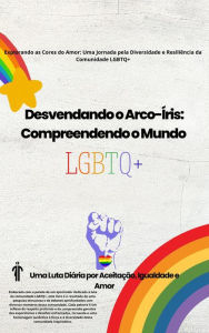 Title: Desvendando o arco-íris: Compreendendo o Mundo LGBTQ+, Author: João Neves