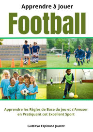 Title: Apprendre à Jouer Football Apprendre les règles de Base du jeu et s'Amuser en Pratiquant cet Excellent Sport, Author: gustavo espinosa juarez