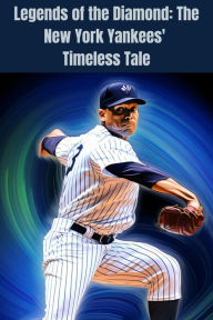 Title: Legends of the Diamond: The New York Yankees' Timeless Tale, Author: Lloyd Green