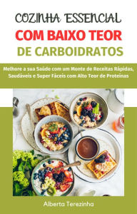 Title: Cozinha Essencial com Baixo Teor de Carboidratos: Melhore a sua Saúde com um Monte de Receitas Rápidas, Saudáveis e Super Fáceis com Alto Teor de Proteínas, Author: Alberta Terezinha