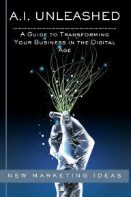Title: A Guide to Transforming Your Business in the Digital Age (AI Unleashed, #100), Author: naomi moyens