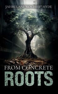 Title: From Concrete Roots, Author: Jahbulani Hyde
