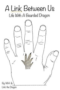 Title: A Link Between Us: Life With A Bearded Dragon, Author: M.H.