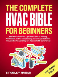 Title: The Complete HVAC BIBLE for Beginners: The Most Practical & Updated Guide to Heating, Ventilation, and Air Conditioning Systems Installation, Troubleshooting and Repair Residential & Commercial, Author: Stanley Huber