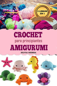 Title: 2 libros en 1: Crochet y amigurumi para principiantes, Author: Silvia Sierra