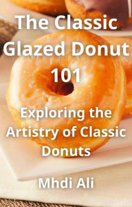 Title: The Classic Glazed Donut 101, Author: Mhdi Ali