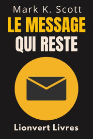 Title: Le Message Qui Reste (Collection Liberté Financière, #1), Author: Lionvert Livres