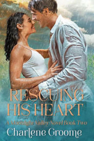 Title: Rescuing His Heart (A Moonlight Valley series, #2), Author: Charlene Groome