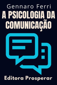 Title: A Psicologia Da Comunicação - Aprenda Técnicas Para Se Comunicar Em Situações Difíceis (Coleção Inteligência Emocional, #2), Author: Editora Prosperar