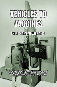 Title: Vehicles To Vaccines, Author: Philip Hamlyn Williams