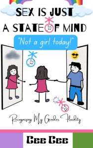 Title: Sex is Just a State of Mind- Not a Girl Today! (Cee-Cee's LGBTQ Books, #1), Author: Cee Cee