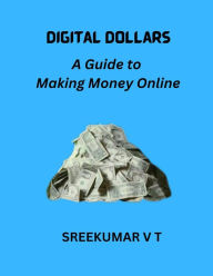 Title: Digital Dollars: A Guide to Making Money Online, Author: V T SREEKUMAR