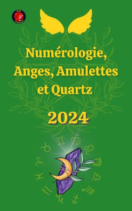 Title: Numérologie, Anges, Amulettes et Quartz 2024, Author: Alina A Rubi