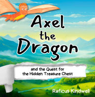 Title: Axel the Dragon and the Quest for the Hidden Treasure Chest, Author: Raficus Kindwell