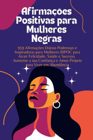 Title: Afirmações Positivas para Mulheres Negras: 959 Afirmações Diárias Poderosas e Inspiradoras para Mulheres BIPOC para Atrair Felicidade, Saúde e Sucesso. Aumente a sua Confiança e Amor-Próprio, Author: Aparecida Judite