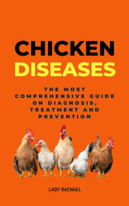 Title: Chicken Diseases: The Most Comprehensive Guide On Diagnosis, Treatment And Prevention, Author: Lady Rachael