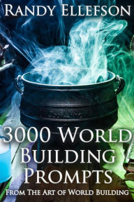 Title: 3000 World Building Prompts (The Art of World Building, #8), Author: Randy Ellefson