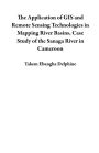 The Application of GIS and Remote Sensing Technologies in Mapping River Basins, Case Study of the Sanaga River in Cameroon