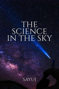 Title: The Science in the Sky, Author: Sayuj