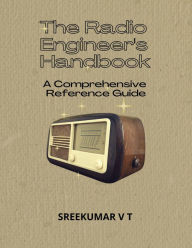 Title: The Radio Engineer's Handbook: A Comprehensive Reference Guide, Author: V T SREEKUMAR