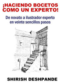 Title: ¡Haciendo bocetos como un experto!, Author: Shirish Deshpande