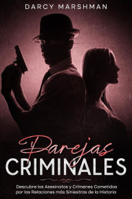 Title: Parejas Criminales: Descubre los Asesinatos y Crímenes Cometidos por las Relaciones más Siniestras de la Historia, Author: Darcy Marshman