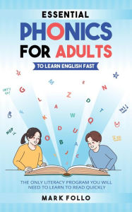 Title: Essential Phonics For Adults To Learn English Fast: The Only Literacy Program You Will Need to Learn to Read Quickly, Author: Mark Follo