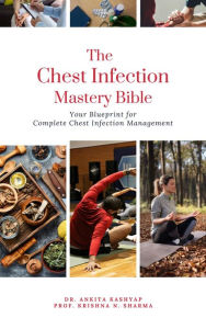 Title: The Chest Infection Mastery Bible: Your Blueprint for Complete Chest Infection Management, Author: Dr. Ankita Kashyap