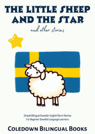 Title: The Little Sheep and the Star and Other Stories: Simple Bilingual Swedish-English Short Stories For Beginner Swedish Language Learners, Author: Coledown Bilingual Books