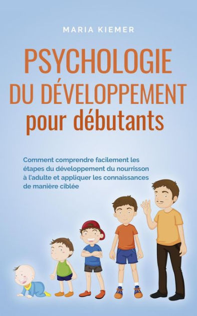 Psychologie du développement pour débutants Comment comprendre