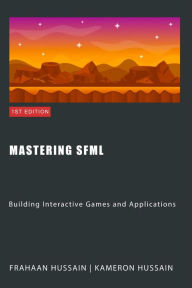 Title: Mastering SFML: Building Interactive Games and Applications (SFML Fundamentals), Author: Kameron Hussain