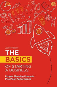 Title: The Basics of Starting a Business: Proper Planning Prevents P!ss Poor Performance, Author: Julian Tansley