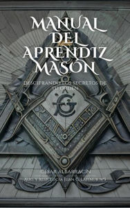 Title: Manual del Aprendiz Masón: Descifrando los Secretos de la Orden, Author: César Albarracín