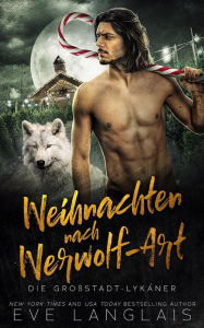 Title: Weihnachten nach Werwolf-Art (Die Großstadt-Lykaner, #6), Author: Eve Langlais