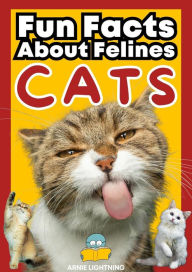 Title: Cats: Fun Facts About Felines (Wildlife Wonders: Exploring the Fascinating Lives of the World's Most Intriguing Animals), Author: Arnie Lightning