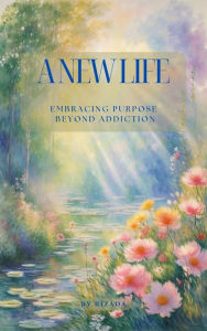 Title: A New Life: Embracing Purpose Beyond Addiction, Author: Rizada