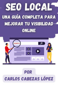 Title: SEO Local: Una Guía Completa para Mejorar tu Visibilidad Online, Author: Carlos Cabezas López