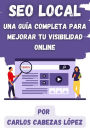 SEO Local: Una Guía Completa para Mejorar tu Visibilidad Online