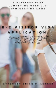 Title: B-2 Visitor Visa Application: Coming to the U.S. to Visit and How to Do It, Author: Brian Lerner